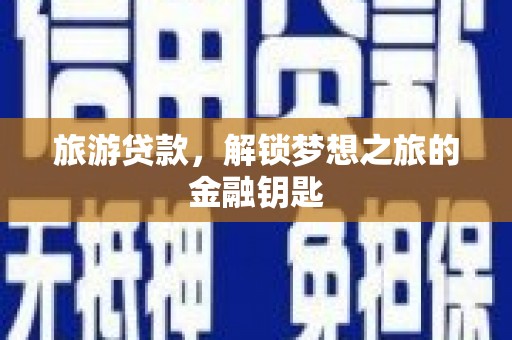 班玛旅游贷款，解锁梦想之旅的金融钥匙