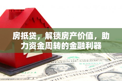 屯门房抵贷，解锁房产价值，助力资金周转的金融利器