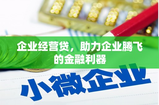 石柱企业经营贷，助力企业腾飞的金融利器