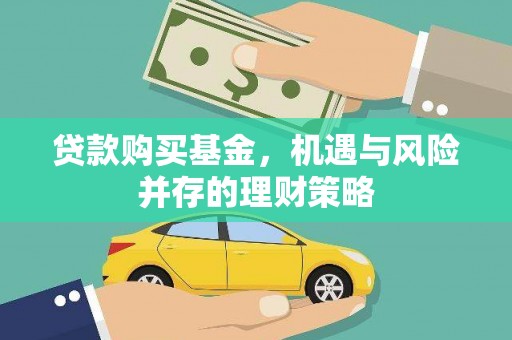 武川贷款购买基金，机遇与风险并存的理财策略