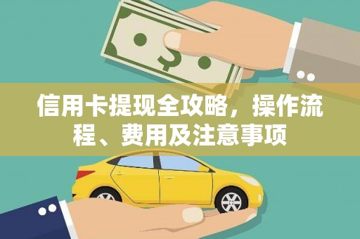 兴隆台信用卡提现全攻略，操作流程、费用及注意事项