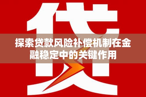 西市探索贷款风险补偿机制在金融稳定中的关键作用