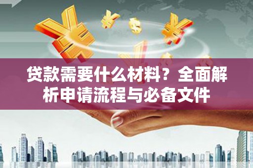 前镇贷款需要什么材料？全面解析申请流程与必备文件