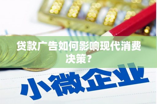 扎赉特旗贷款广告如何影响现代消费决策？