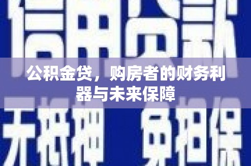 西峡公积金贷，购房者的财务利器与未来保障