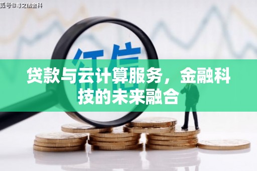 邵武贷款与云计算服务，金融科技的未来融合