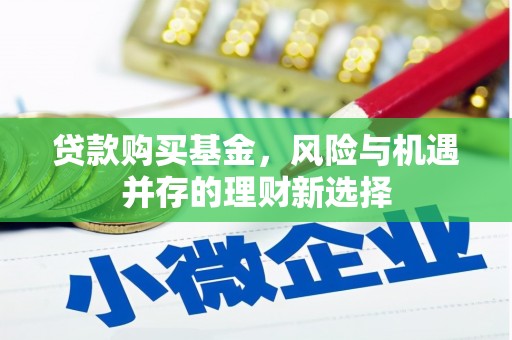 淮上贷款购买基金，风险与机遇并存的理财新选择