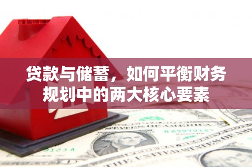 双溪贷款与储蓄，如何平衡财务规划中的两大核心要素