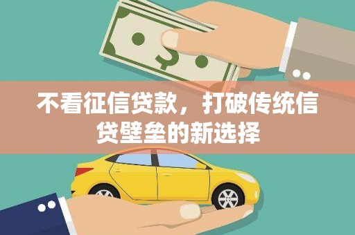 珲春不看征信贷款，打破传统信贷壁垒的新选择