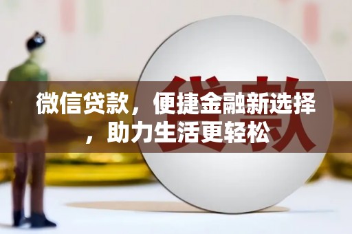 浉河微信贷款，便捷金融新选择，助力生活更轻松