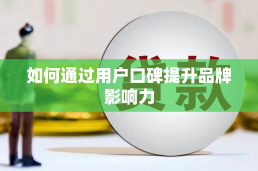 鸡东如何通过用户口碑提升品牌影响力