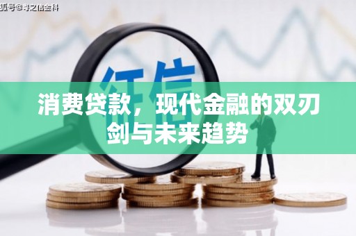 江东消费贷款，现代金融的双刃剑与未来趋势