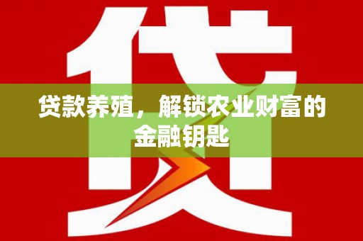 港南贷款养殖，解锁农业财富的金融钥匙