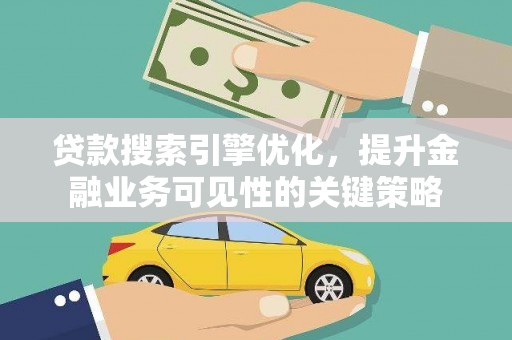 绥滨贷款搜索引擎优化，提升金融业务可见性的关键策略