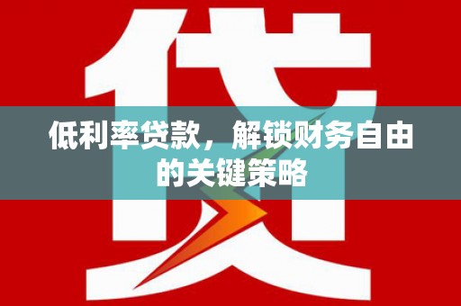 莱山低利率贷款，解锁财务自由的关键策略