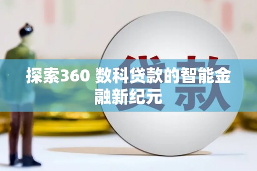 犍为探索360 数科贷款的智能金融新纪元