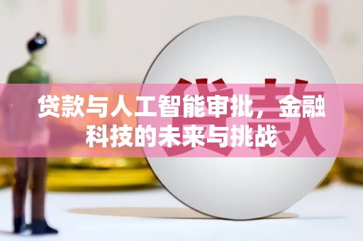 韩城贷款与人工智能审批，金融科技的未来与挑战