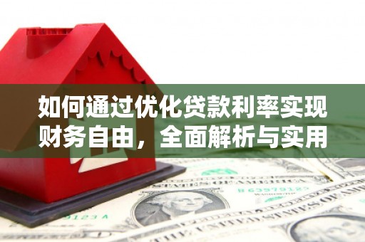 河南如何通过优化贷款利率实现财务自由，全面解析与实用策略