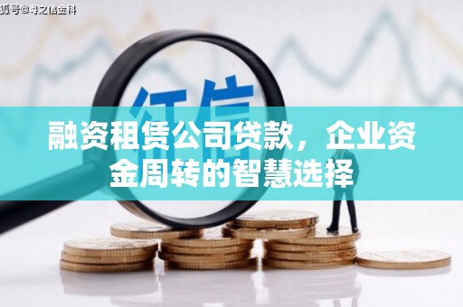 三江融资租赁公司贷款，企业资金周转的智慧选择