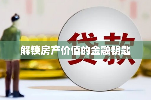 白银解锁房产价值的金融钥匙