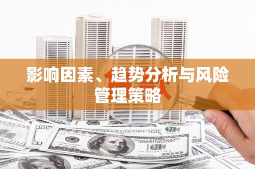浈江影响因素、趋势分析与风险管理策略