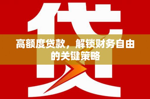 隆回高额度贷款，解锁财务自由的关键策略